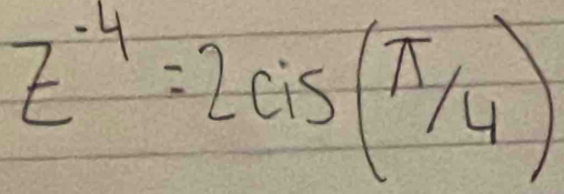 z^(-4)=2cis(π /4)