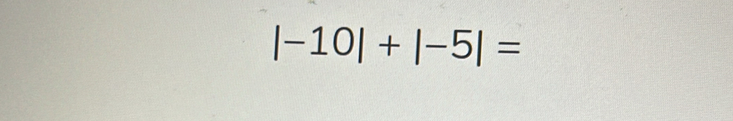 |-10|+|-5|=