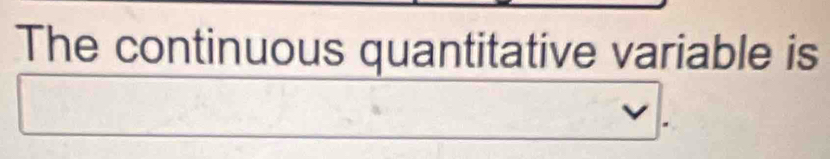 The continuous quantitative variable is