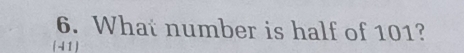 What number is half of 101? 
( 41)