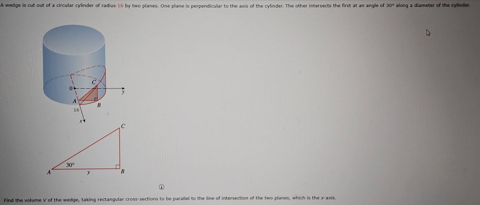 Solved: A wedge is cut out of a circular cylinder of radius 16 by two ...