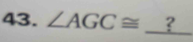 ∠ AGC≌ ? 
_