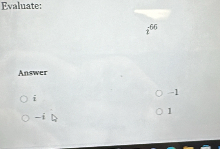 Evaluate:
i^(66)
Answer
-1
i
1
-i