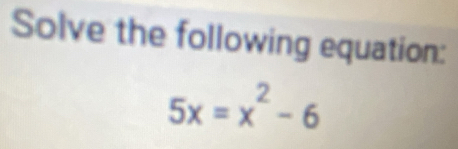 Solve the following equation:
5x=x^2-6