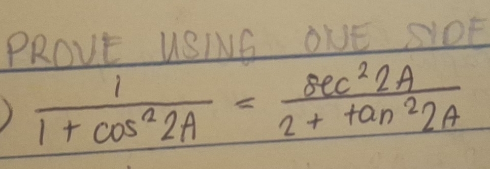 PROVE USING OUE SIOE 
Y  1/1+cos^22A = sec^22A/2+tan^22A 