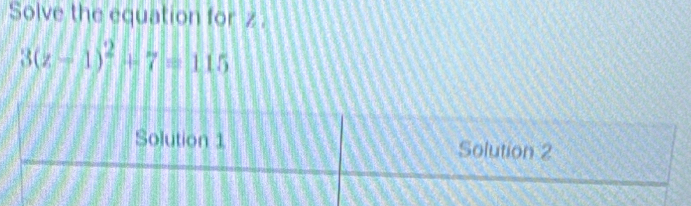 Solve the equation for z.
3(z-1)^2+7=115