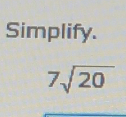 Simplify.
7sqrt(20)