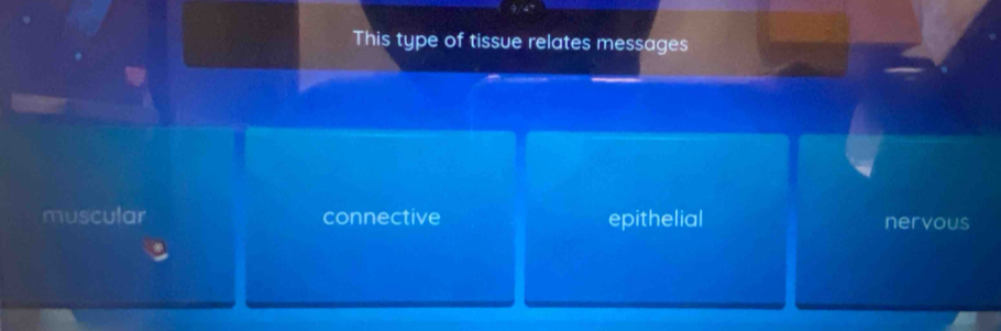 This type of tissue relates messages
muscular connective epithelial nervous