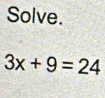 Solve.
3x+9=24