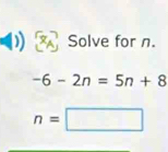 Solve for n.
-6-2n=5n+8
n=□