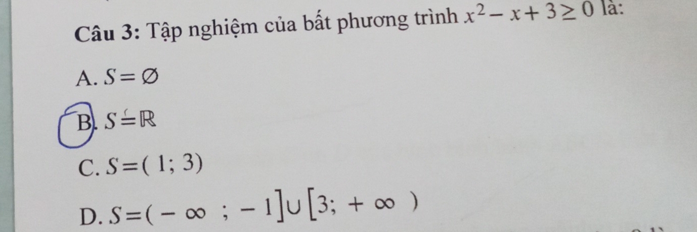 Tập nghiệm của bất phương trình x^2-x+3≥ 0 là:
A. S=varnothing
B. S=R
C. S=(1;3)
D. S=(-∈fty ;-1]∪ [3;+∈fty )