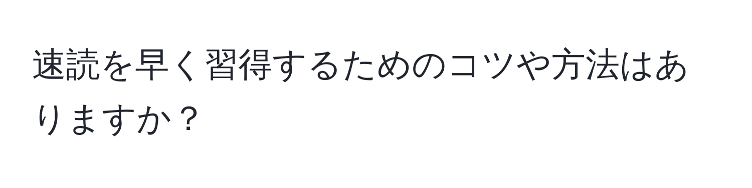 速読を早く習得するためのコツや方法はありますか？