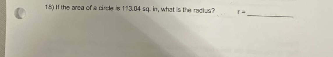 If the area of a circle is 113.04 sq. in, what is the radius? r=
_