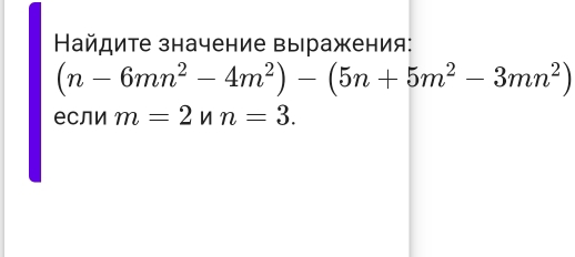 айдиτе значение вы ражения:
(n-6mn^2-4m^2)-(5n+5m^2-3mn^2)
если m=2nn=3.