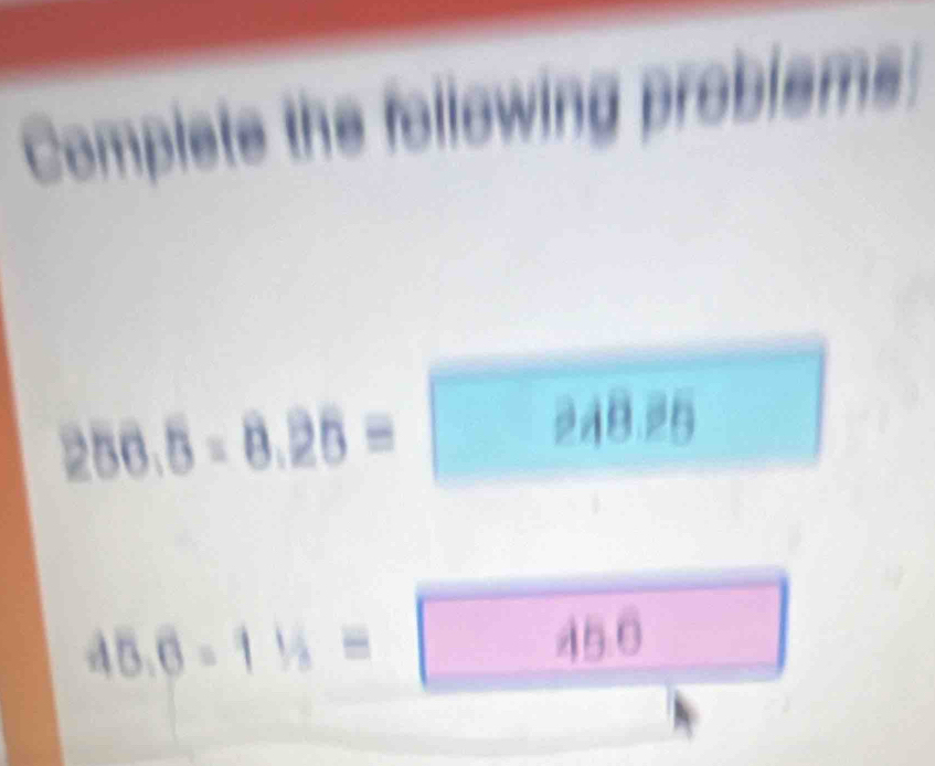 Complete the following problams:
256.5-8.25= | 248.25
□
45.6-11s=□ | 15°