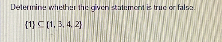 Determine whether the given statement is true or false.
 1 ⊂eq  1,3,4,2