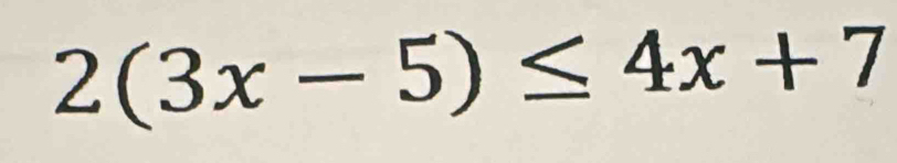 2(3x-5)≤ 4x+7