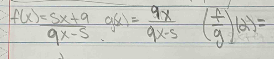 f(x)= (5x+9)/9x-5 g(x)= 9x/9x-5 ( f/g )(2)=