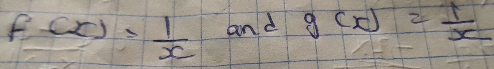 f(x)= 1/x 
and g(x)= 1/x 