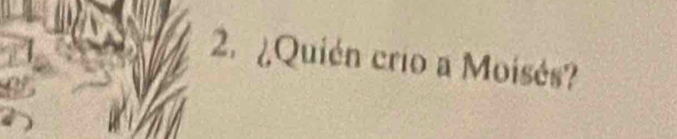 ¿Quién crio a Moisés?