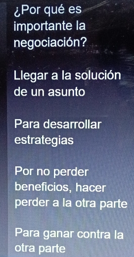 ¿Por qué es
importante la
negociación?
Llegar a la solución
de un asunto
Para desarrollar
estrategias
Por no perder
beneficios, hacer
perder a la otra parte
Para ganar contra la
otra parte