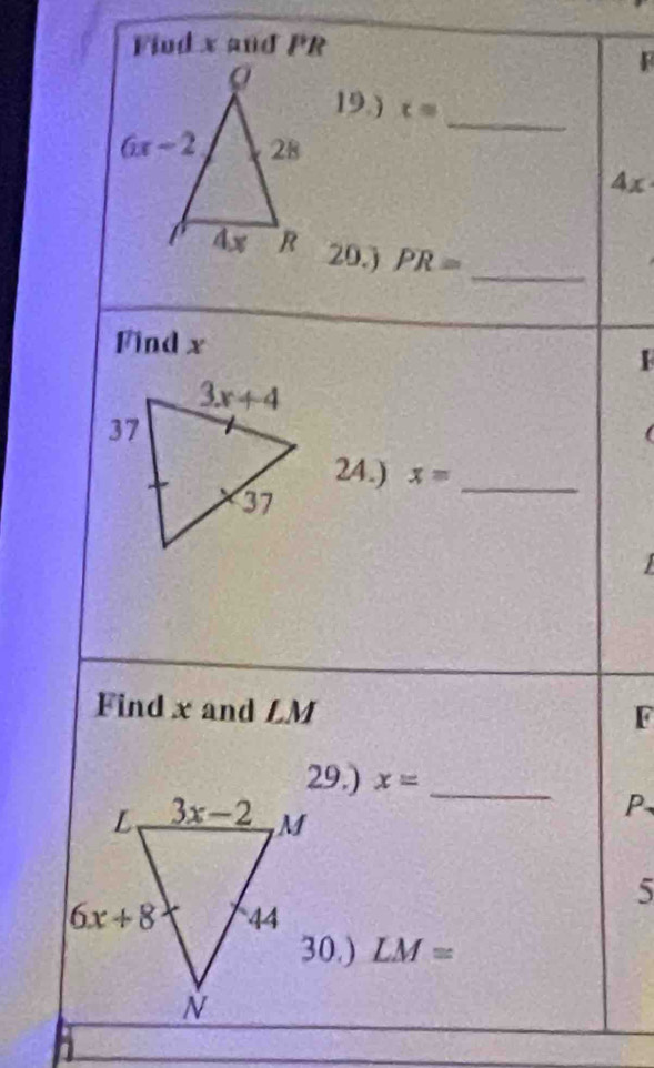 Fiud x and PR
F
19.) x=
_
4x
20.) PR= _
Find x
24.) x= _
Find x and LM
F
29.) x= _
P
5
30.) LM=