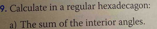 Calculate in a regular hexadecagon: 
a) The sum of the interior angles.