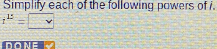 Simplify each of the following powers of i.
i^(15)=□
DONE