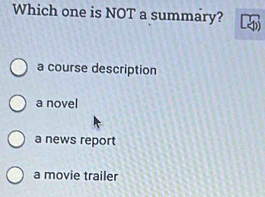 Which one is NOT a summary?
a course description
a novel
a news report
a movie trailer