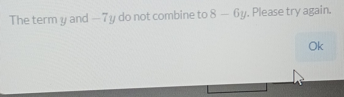 The term y and — 7y do not combine to 8-6y. Please try again. 
k