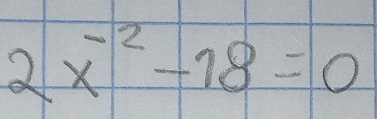 2x^(-2)-18=0