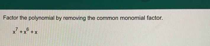 Factor the polynomial by removing the common monomial factor.
x^7+x^6+x