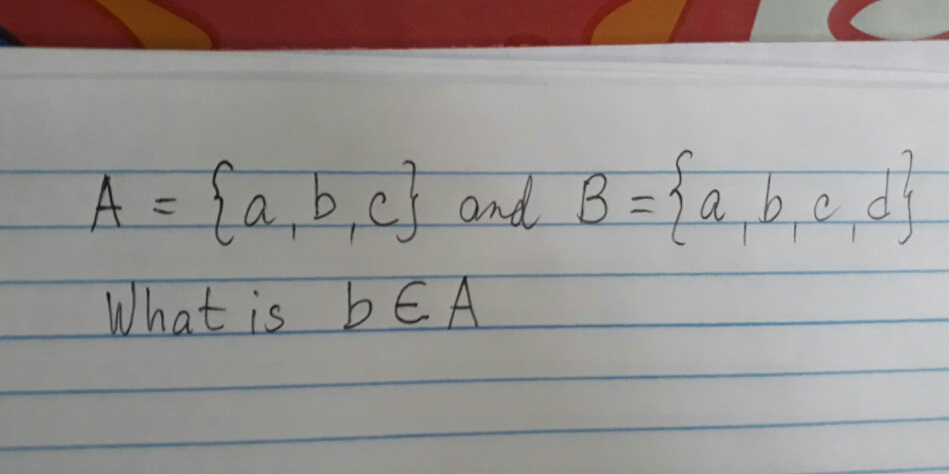 A=a, b, c and B=a, b, c, d
What is b ∈ A