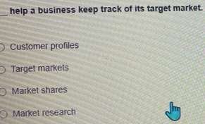 help a business keep track of its target market.
Customer profiles
Target markets
Market shares
Market research