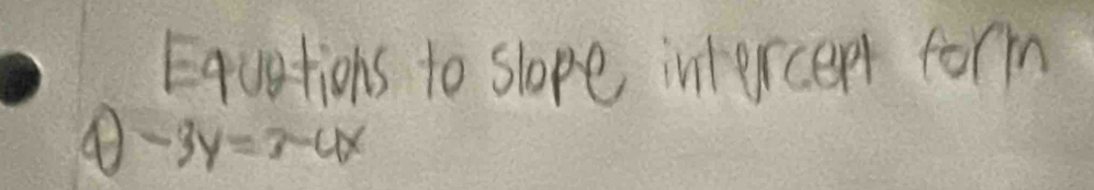 Equstions to slope intercent form 
④ -3y=3-4x