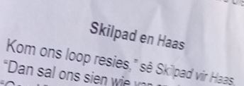 Skilpad en Haas 
Kom ons loop resies," sê Skilpad vir Haas, 
“Dan sal ons sien we