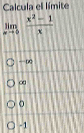 Calcula el límite
limlimits _xto 0 (x^2-1)/x 
=∞
∞
o
-1