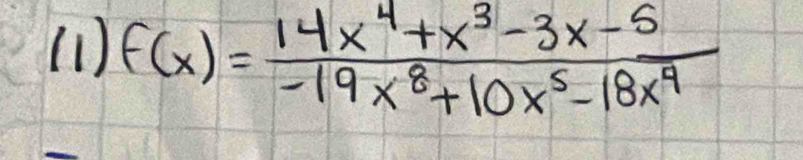 (1 ) f(x)= (14x^4+x^3-3x-5)/-19x^8+10x^5-18x^4 