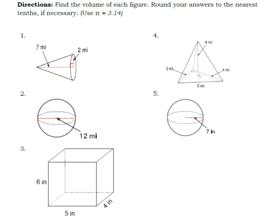 Directions: Find the volume of each figure. Round your answers to the nearest 
tenths, if necessary. (Use π =3.14)
1. 
4. 
2. 
5. 

3.