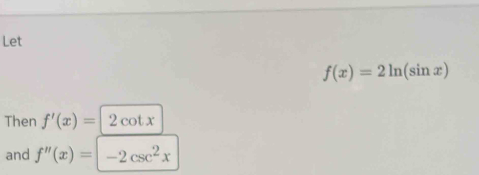 Let
f(x)=2ln (sin x)
Then f'(x)=2cot x
and f''(x)=|-2csc^2x