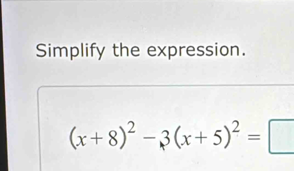 Simplify the expression.
(x+8)^2-3(x+5)^2=□