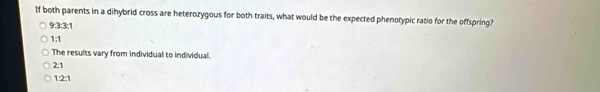 If both parents in a dihybrid cross are heterozygous for both traits, what would be the expected phenotypic ratio for the offspring?
9:3:3:1
1:1
The results vary from individual to individual.
2:1
1:2:1