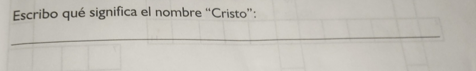 Escribo qué significa el nombre “Cristo”: 
_