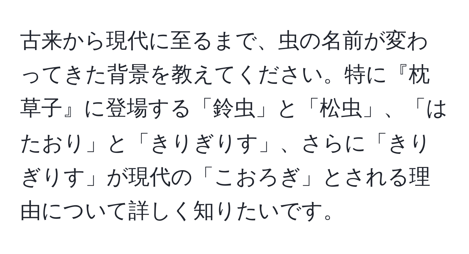 古来から現代に至るまで、虫の名前が変わってきた背景を教えてください。特に『枕草子』に登場する「鈴虫」と「松虫」、「はたおり」と「きりぎりす」、さらに「きりぎりす」が現代の「こおろぎ」とされる理由について詳しく知りたいです。