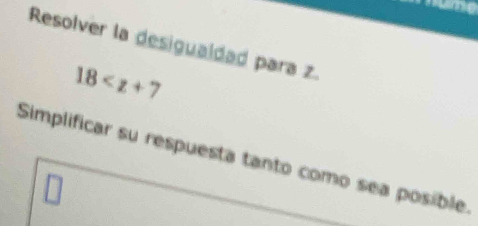 no 
Resolver la desigualdad para z.
18
Simplificar su respuesta tanto como sea posible 
□