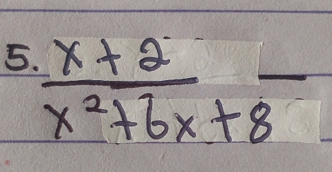 5  (x+2)/x^2+6x+8 -