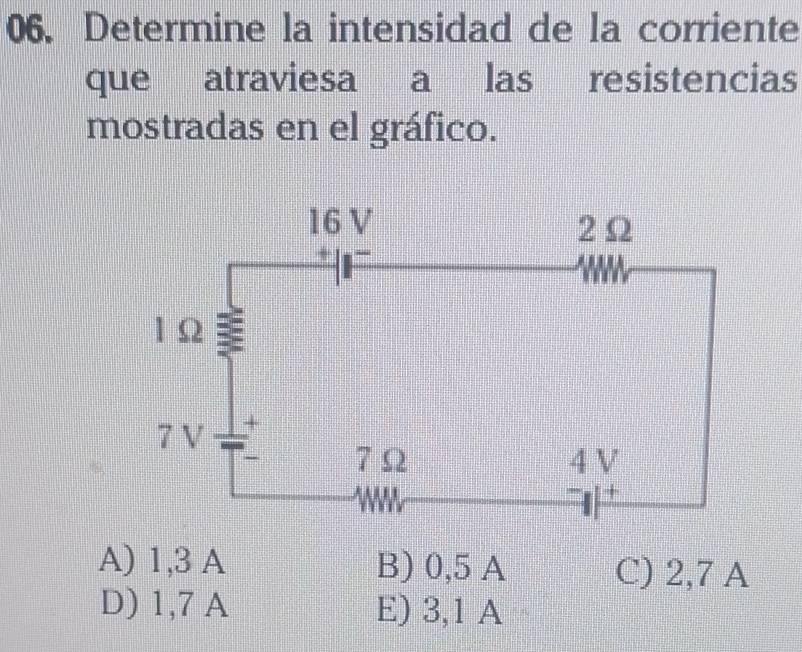 Determine la intensidad de la corriente
que atraviesa a las resistencias
mostradas en el gráfico.
A) 1,3 A B) 0,5 A C) 2,7 A
D) 1,7 A E) 3,1 A