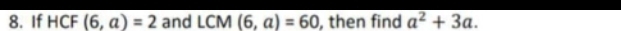 If HCF (6,a)=2 and LCM(6,a)=60 , then find a^2+3a.