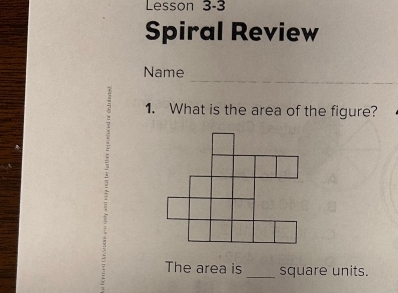 Lesson 3-3 
Spiral Review 
_ 
Name 
1. What is the area of the figure? 
The area is _square units.