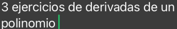 ejercicios de derivadas de un 
polinomio